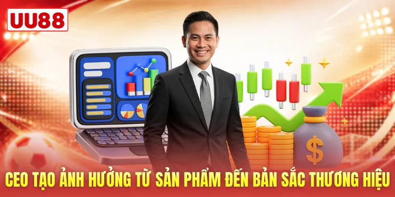 CEO tạo ảnh hưởng từ sản phẩm đến bản sắc thương hiệu