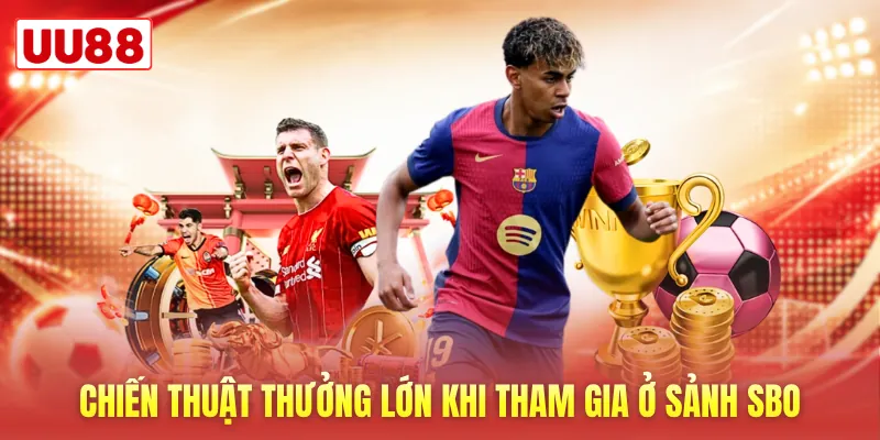 Chiến thuật thưởng lớn khi tham gia ở sảnh SBO