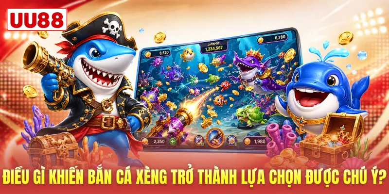 Điều gì khiến bắn cá xèng trở thành lựa chọn được chú ý?