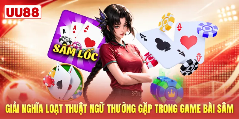Giải nghĩa loạt thuật ngữ thường gặp trong game bài sâm