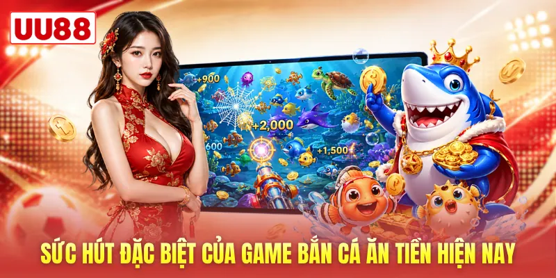 Sức hút đặc biệt của game bắn cá ăn tiền hiện nay